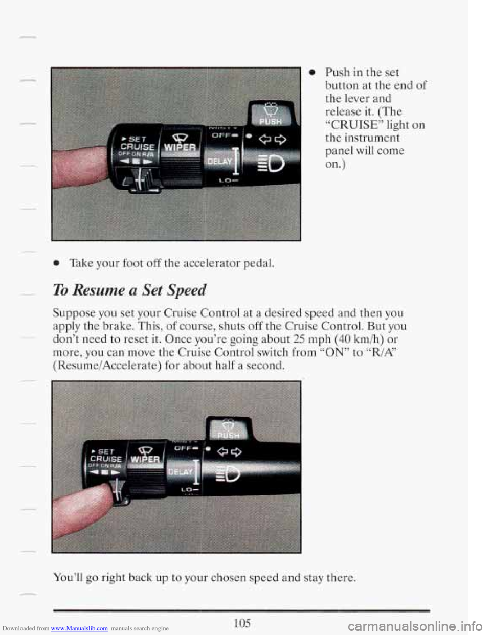 CADILLAC FLEETWOOD 1993 2.G Owners Manual Downloaded from www.Manualslib.com manuals search engine n
r I
0 Push in the set
button at the end of
the lever and
release it. (The
“CRUISE” light on
the instrument
panel will CADILLAC FLEETWOOD 1993 2.G Owners Manual Downloaded from www.Manualslib.com manuals search engine n
r I
0 Push in the set
button at the end of
the lever and
release it. (The
“CRUISE” light on
the instrument
panel will