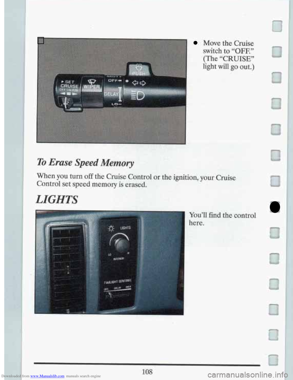 CADILLAC FLEETWOOD 1993 2.G Owners Manual Downloaded from www.Manualslib.com manuals search engine Move the Cruise 
switch  to 
“OFF.” 
(The “CRUISE” 
light 
will go  out.) 
~ ~. .. 
-: 
To Erase Speed Memory 
When  you turn off the C