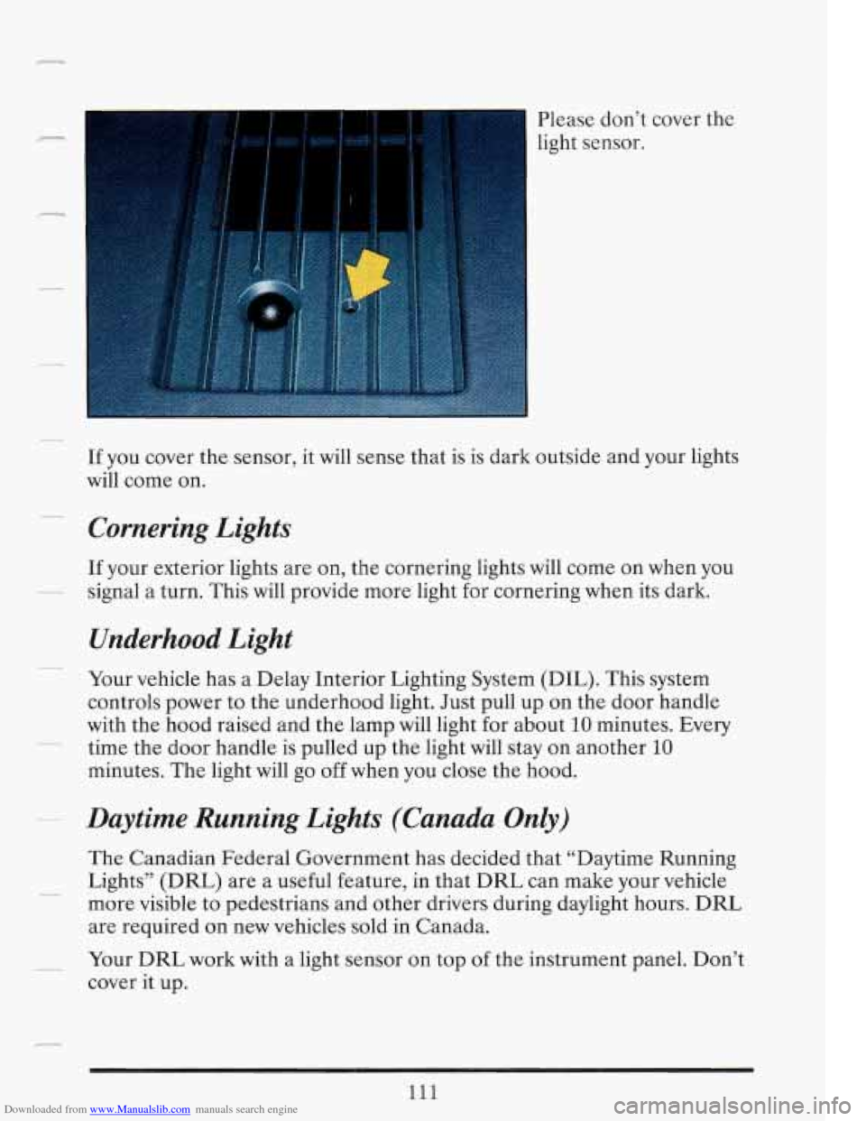 CADILLAC FLEETWOOD 1993 2.G Owners Manual Downloaded from www.Manualslib.com manuals search engine .-
Please don’t cover the
light sensor.
If you cover the sensor, it will sense that is is dark outside and your lights
will c CADILLAC FLEETWOOD 1993 2.G Owners Manual Downloaded from www.Manualslib.com manuals search engine .-
Please don’t cover the
light sensor.
If you cover the sensor, it will sense that is is dark outside and your lights
will c