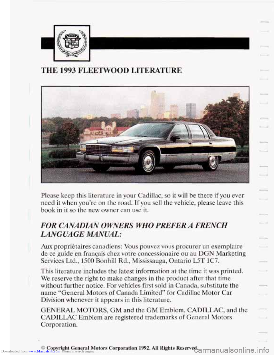 CADILLAC FLEETWOOD 1993 2.G User Guide Downloaded from www.Manualslib.com manuals search engine T
THE 1993 FLEETWOOD LITERATURE
Please keep this literature in your Cadillac, so it will be there if you ever
need it when you’re CADILLAC FLEETWOOD 1993 2.G User Guide Downloaded from www.Manualslib.com manuals search engine T
THE 1993 FLEETWOOD LITERATURE
Please keep this literature in your Cadillac, so it will be there if you ever
need it when you’re