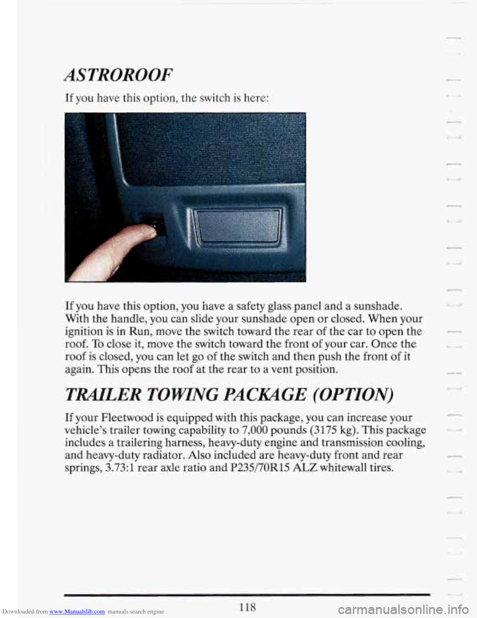 CADILLAC FLEETWOOD 1993 2.G Owners Manual Downloaded from www.Manualslib.com manuals search engine ASTROROOF 
If you have this option,  the switch is here: 
_. 
If you have this option, you  have  a safety  glass panel  and a  sunshade. 
With