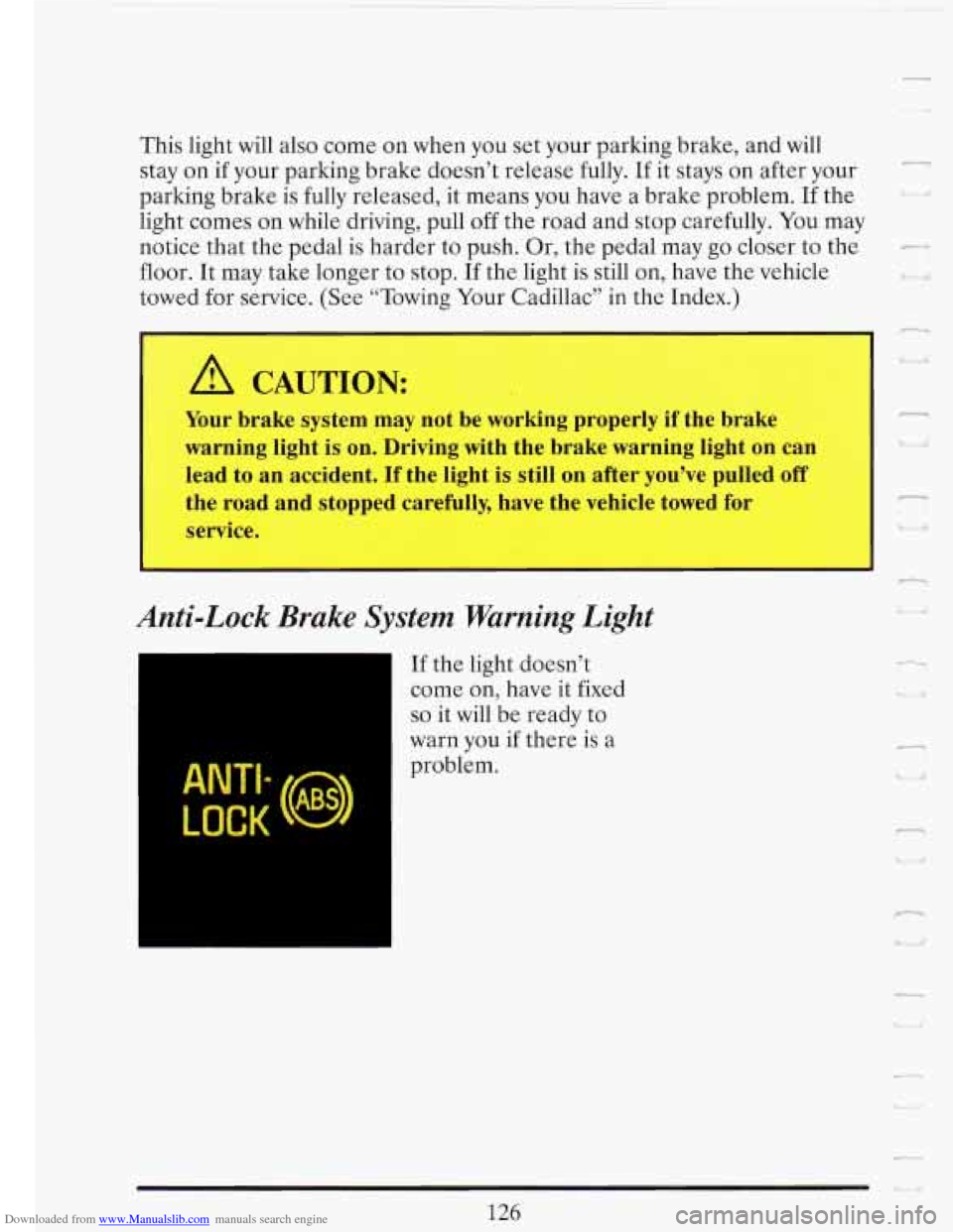 CADILLAC FLEETWOOD 1993 2.G Owners Manual Downloaded from www.Manualslib.com manuals search engine -I 
This light will also come  on when  you  set your parking  brake,  and will 
stay on  if your parking  brake doesn’t  release fully.  If 
