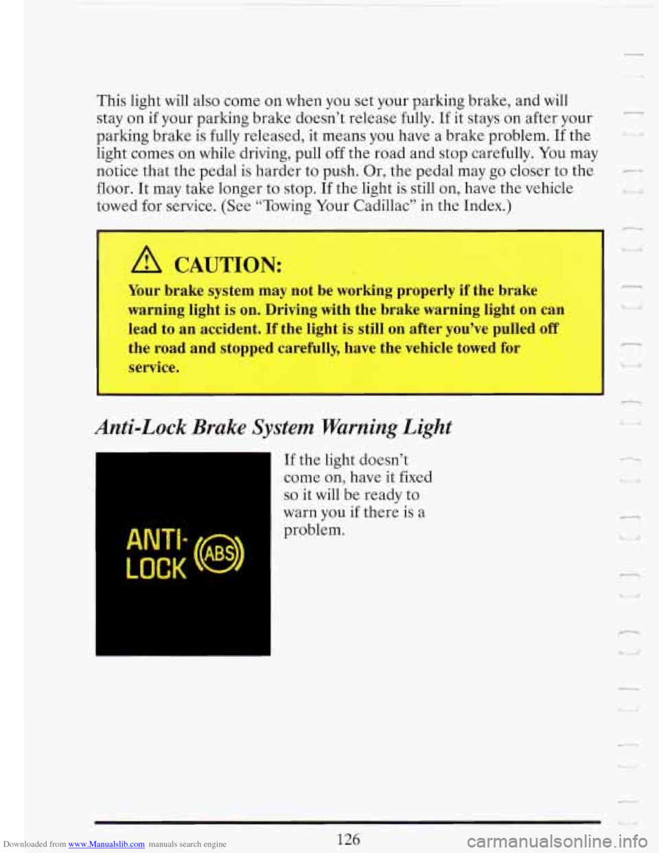 CADILLAC FLEETWOOD 1993 2.G Owners Manual Downloaded from www.Manualslib.com manuals search engine -I
This light will also come on when you set your parking brake, and will
stay on if your parking brake doesn’t release fully. If CADILLAC FLEETWOOD 1993 2.G Owners Manual Downloaded from www.Manualslib.com manuals search engine -I
This light will also come on when you set your parking brake, and will
stay on if your parking brake doesn’t release fully. If