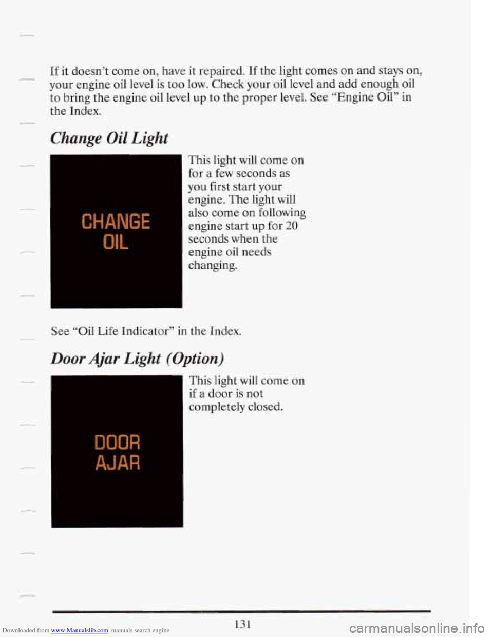 CADILLAC FLEETWOOD 1993 2.G Owners Manual Downloaded from www.Manualslib.com manuals search engine If it doesn’t  come  on, have it repaired. If the  light  comes  on and  stays  on, 
your  engine  oil level  is  too low.  Check  your oil l