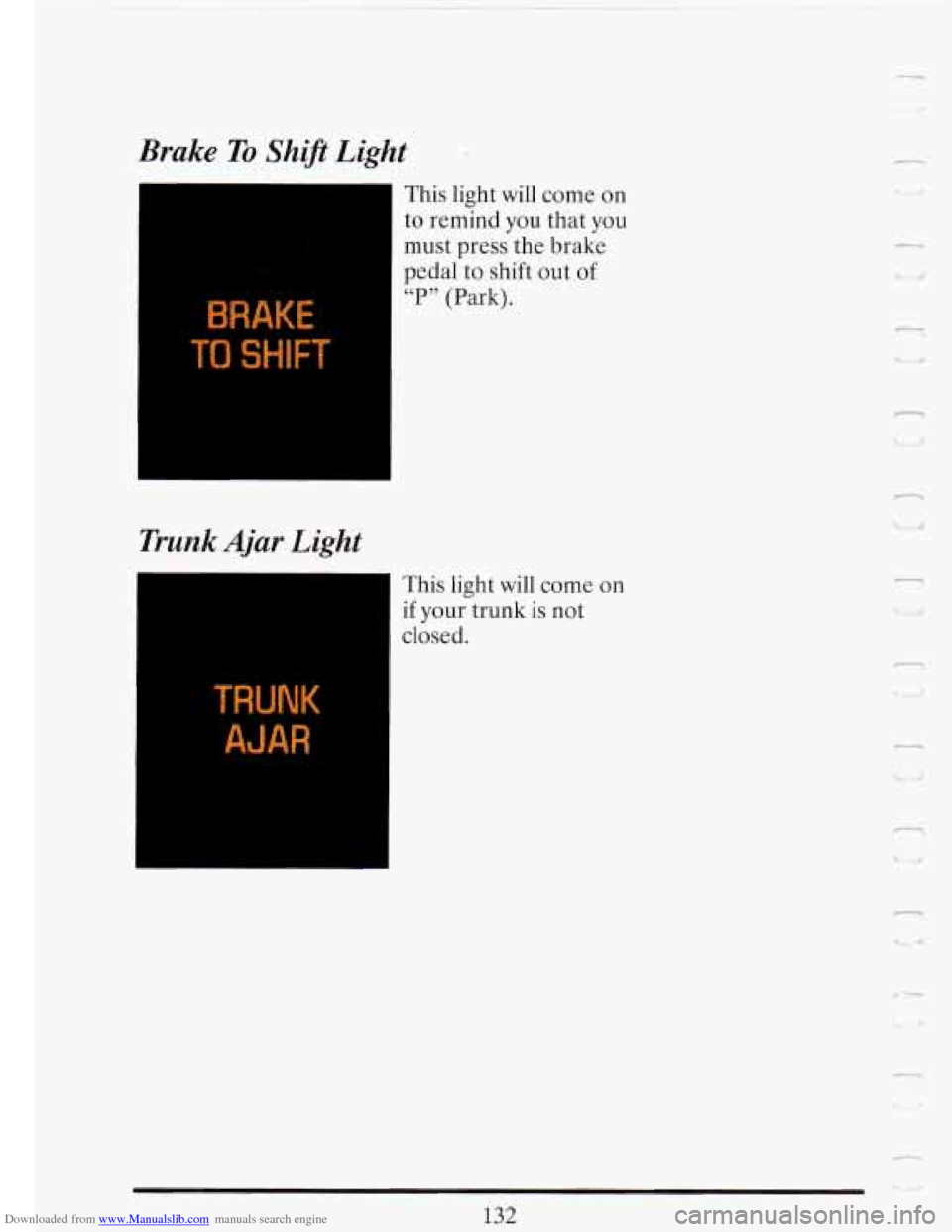 CADILLAC FLEETWOOD 1993 2.G Owners Manual Downloaded from www.Manualslib.com manuals search engine Brake To Shi! Light 
BRAKE 
Trunk Ajar Light 
This  light  will come on 
to remind  you that  you 
must press  the brake 
pedal  to shift  out 