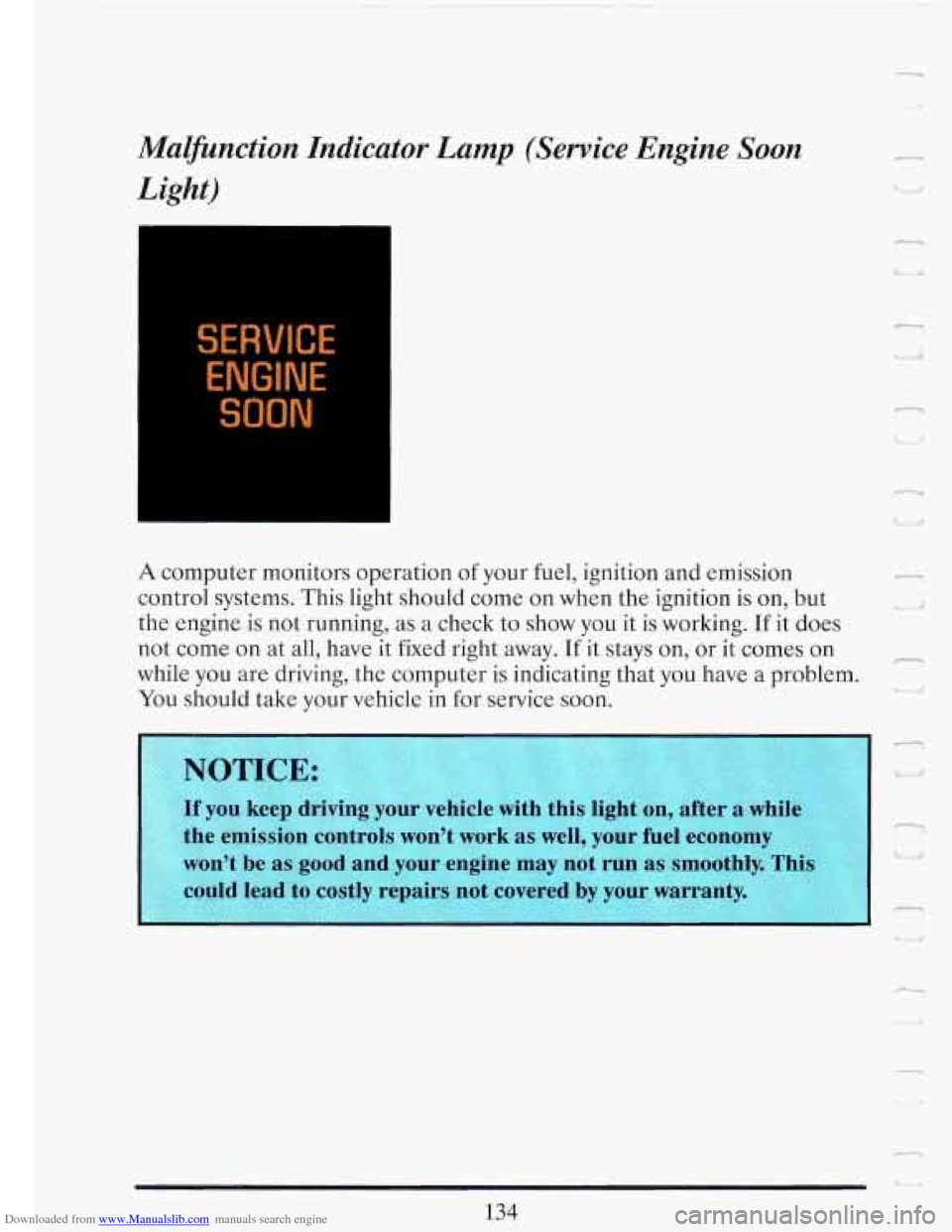 CADILLAC FLEETWOOD 1993 2.G Owners Manual Downloaded from www.Manualslib.com manuals search engine 1 
Malfunction Indicator Lamp (Service  Engine Soon 
Light) 
A computer  monitors  operation of your fuel, ignition  and emission 
control  sys