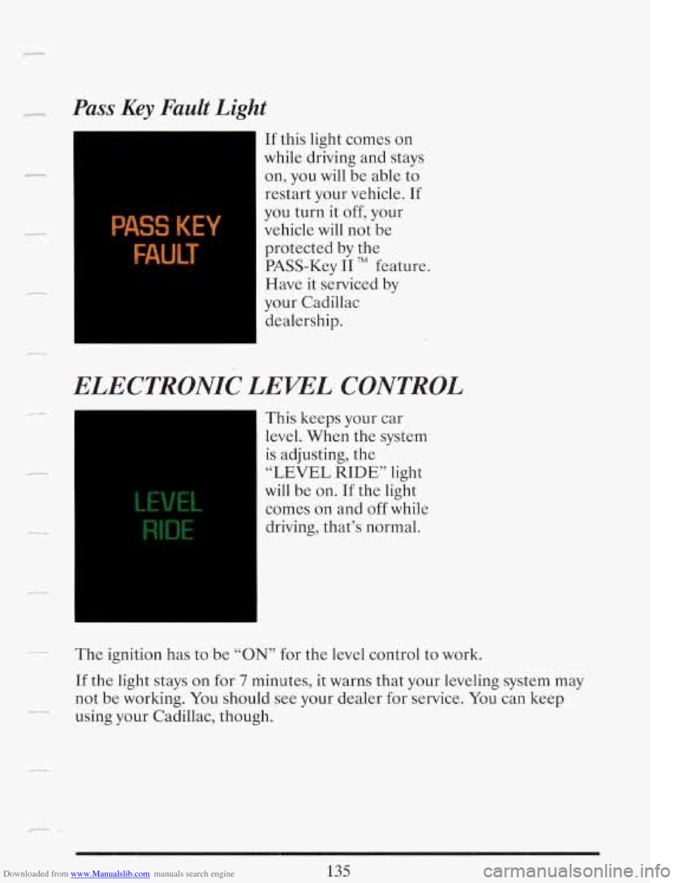 CADILLAC FLEETWOOD 1993 2.G Owners Manual Downloaded from www.Manualslib.com manuals search engine r 
I 
Pass Key Fault Light 
If this light comes  on 
while  driving  and stays 
on,  you  will  be able  to 
restart  your  vehicle. 
If 
you t