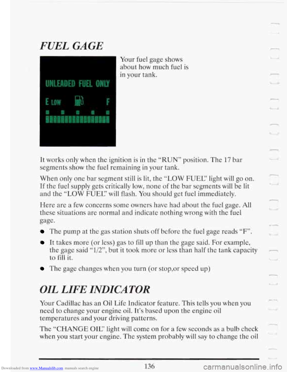 CADILLAC FLEETWOOD 1993 2.G Owners Manual Downloaded from www.Manualslib.com manuals search engine i
FUEL GAGE
fI
I
Your fuel gage shows
about how much fuel is
in your tank.
It works only when the ignition is in the “RUN” CADILLAC FLEETWOOD 1993 2.G Owners Manual Downloaded from www.Manualslib.com manuals search engine i
FUEL GAGE
fI
I
Your fuel gage shows
about how much fuel is
in your tank.
It works only when the ignition is in the “RUN”