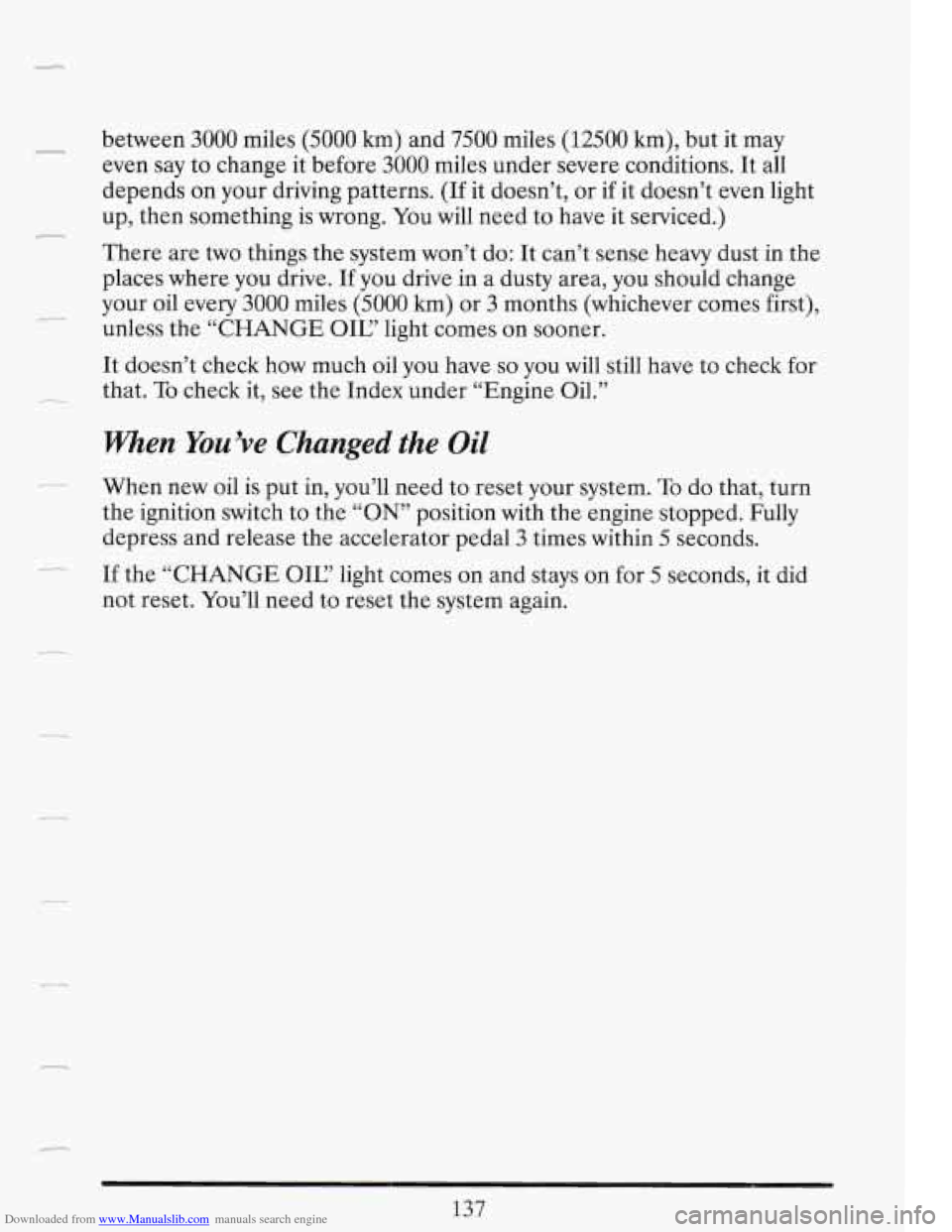CADILLAC FLEETWOOD 1993 2.G Owners Manual Downloaded from www.Manualslib.com manuals search engine 1 between 3000 miles (5000 km) and 7500 miles (12500 km), but it may
even say to change it before
3000 miles under severe conditions. I CADILLAC FLEETWOOD 1993 2.G Owners Manual Downloaded from www.Manualslib.com manuals search engine 1 between 3000 miles (5000 km) and 7500 miles (12500 km), but it may
even say to change it before
3000 miles under severe conditions. I
