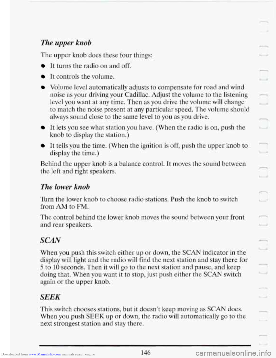 CADILLAC FLEETWOOD 1993 2.G Owners Manual Downloaded from www.Manualslib.com manuals search engine The upper knob
The upper knob does these four things:
It turns the radio on and off.
n
It controls the volume.
Volume level au CADILLAC FLEETWOOD 1993 2.G Owners Manual Downloaded from www.Manualslib.com manuals search engine The upper knob
The upper knob does these four things:
It turns the radio on and off.
n
It controls the volume.
Volume level au