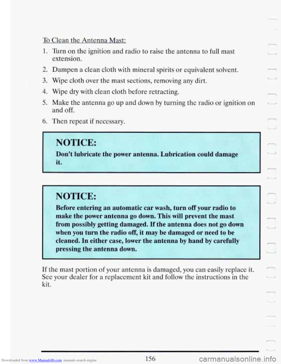 CADILLAC FLEETWOOD 1993 2.G Owners Manual Downloaded from www.Manualslib.com manuals search engine To Clean the Antenna Mast:
1. Turn on the ignition and radio to raise the antenna to full mast
extension.
2. Dampen a clean cl CADILLAC FLEETWOOD 1993 2.G Owners Manual Downloaded from www.Manualslib.com manuals search engine To Clean the Antenna Mast:
1. Turn on the ignition and radio to raise the antenna to full mast
extension.
2. Dampen a clean cl