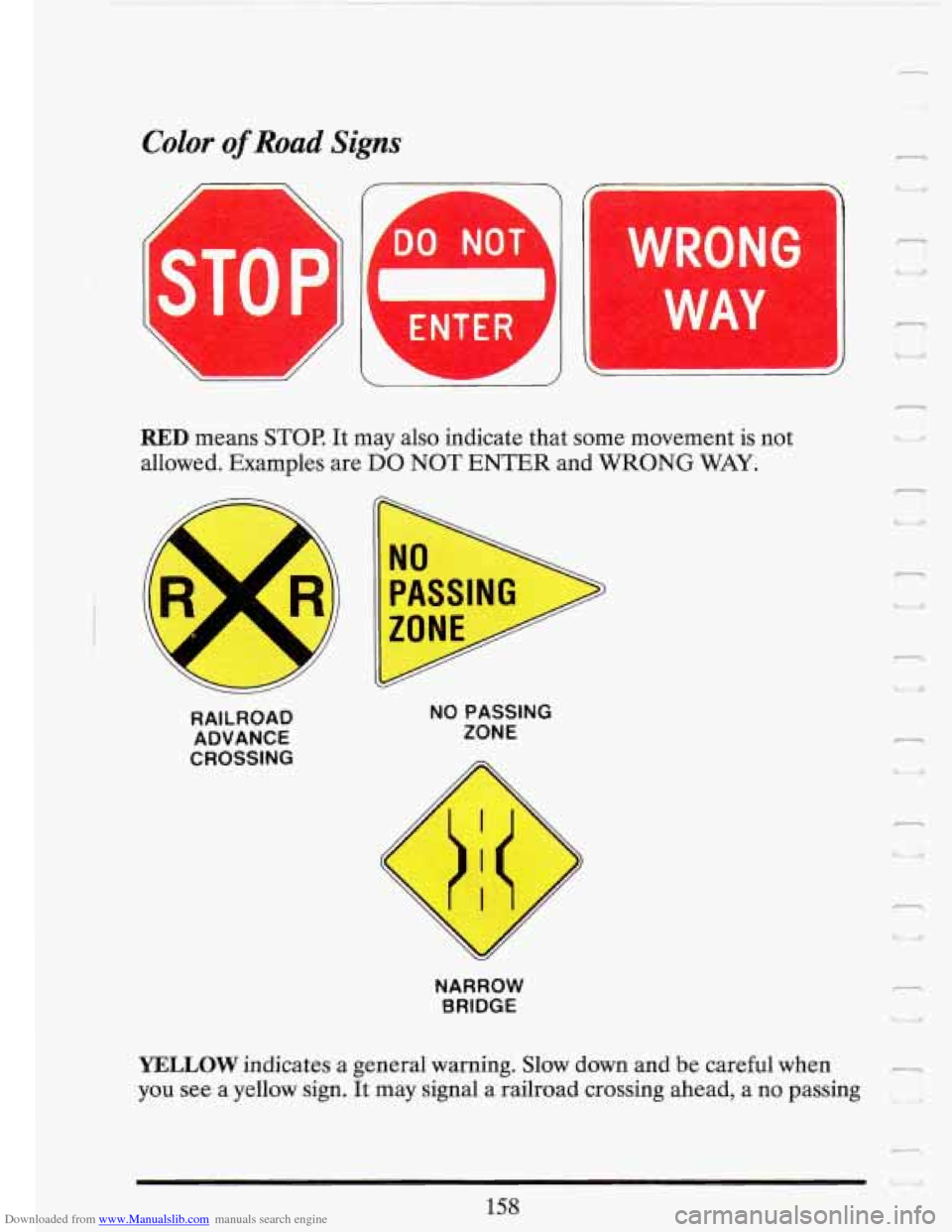 CADILLAC FLEETWOOD 1993 2.G Owners Manual Downloaded from www.Manualslib.com manuals search engine Color of Road Signs 
 
I 
I 
 WRONG I ij 
WAY I Y 
Y 
L 
T 
W I !, 
RED means STOP. It may  also indicate  that  some  movement is not 
allo