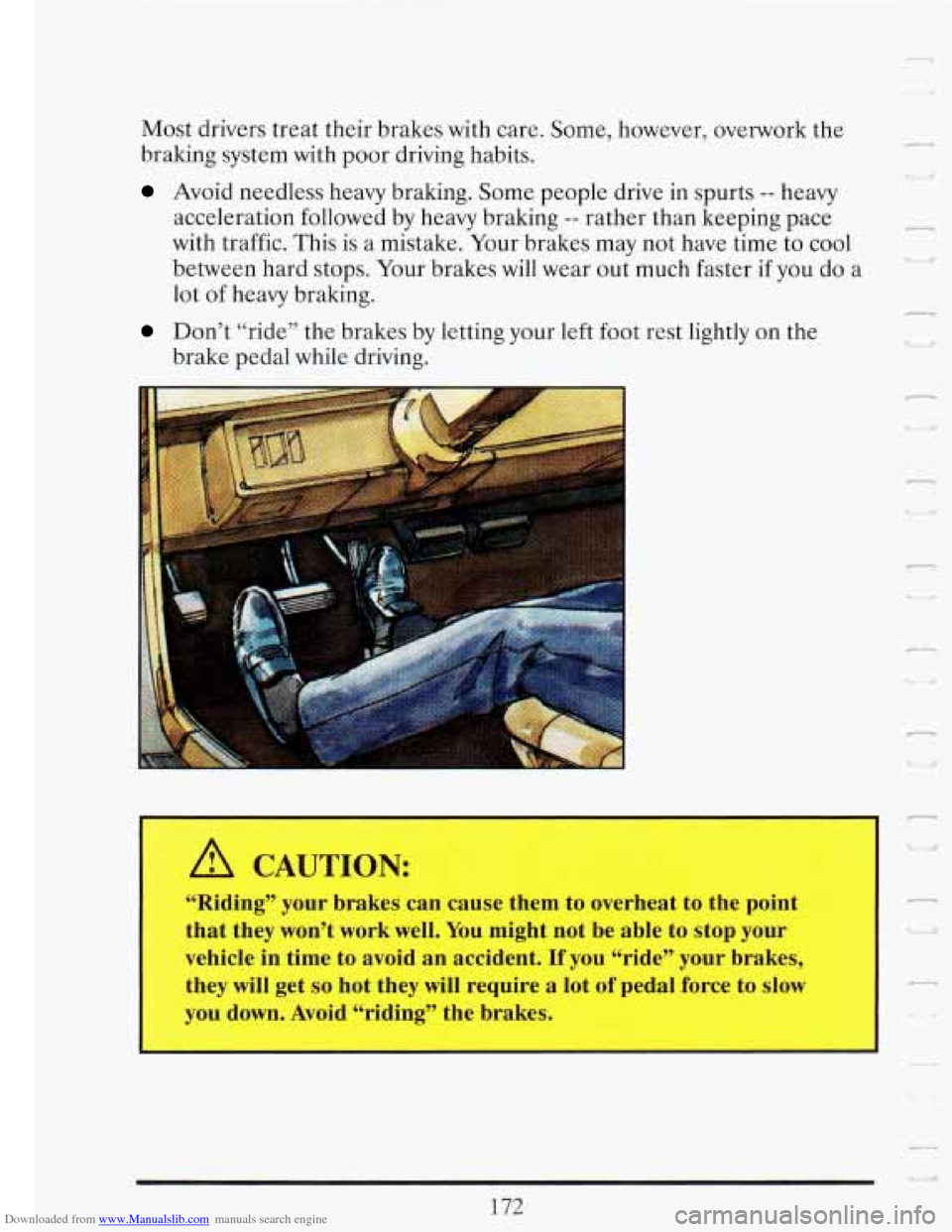 CADILLAC FLEETWOOD 1993 2.G Owners Manual Downloaded from www.Manualslib.com manuals search engine Most drivers treat their brakes with care. Some, however, overwork the
braking system with poor driving habits.
Avoid needless he CADILLAC FLEETWOOD 1993 2.G Owners Manual Downloaded from www.Manualslib.com manuals search engine Most drivers treat their brakes with care. Some, however, overwork the
braking system with poor driving habits.
Avoid needless he