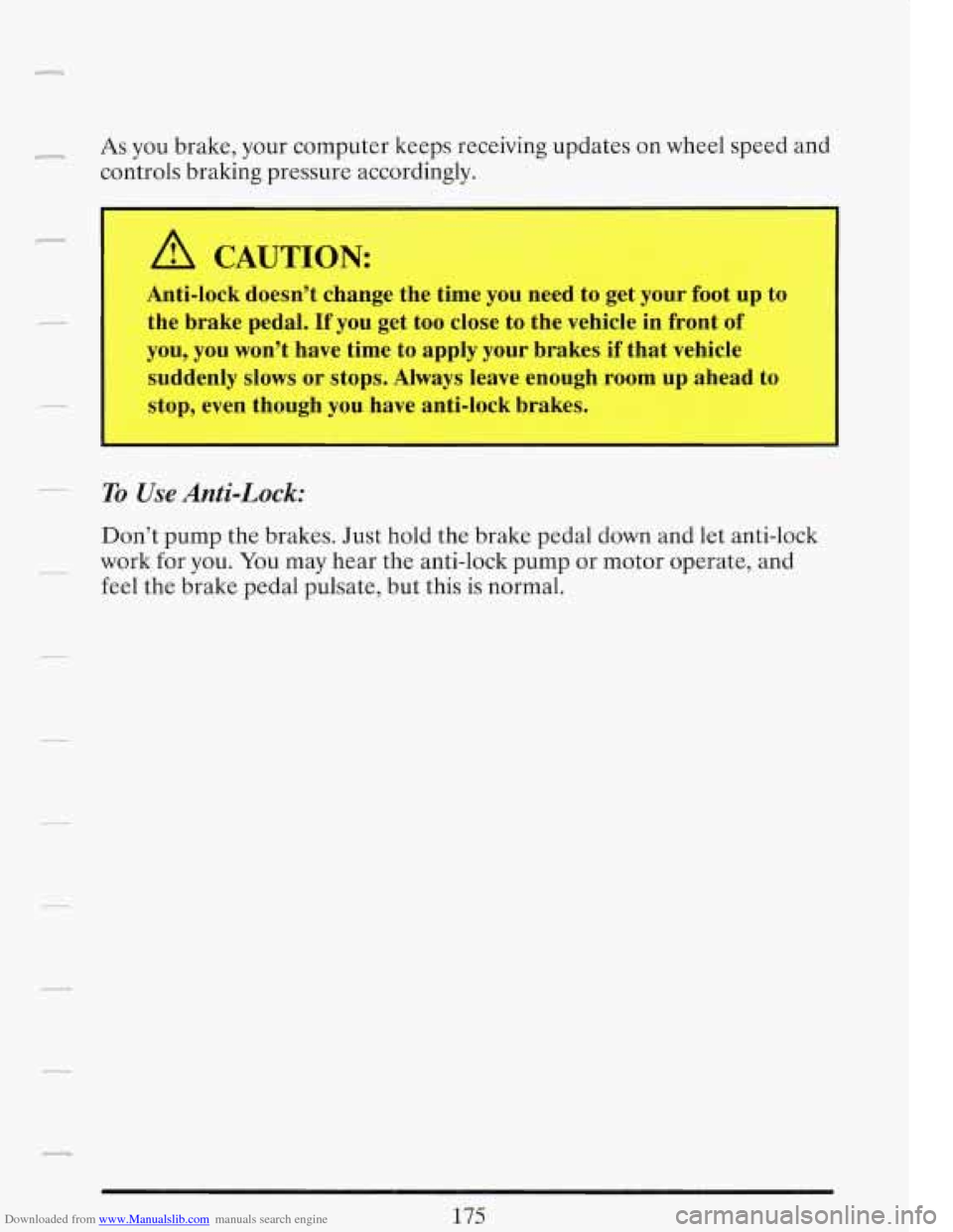 CADILLAC FLEETWOOD 1993 2.G Owners Manual Downloaded from www.Manualslib.com manuals search engine r As you brake, your computer keeps receiving updates on wheel speed and
controls braking pressure accordingly.
r
A CAUTION:
Anti-l CADILLAC FLEETWOOD 1993 2.G Owners Manual Downloaded from www.Manualslib.com manuals search engine r As you brake, your computer keeps receiving updates on wheel speed and
controls braking pressure accordingly.
r
A CAUTION:
Anti-l