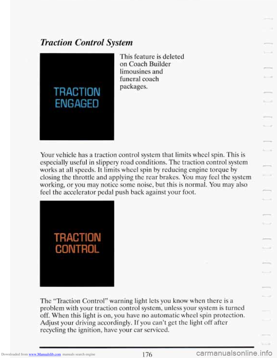 CADILLAC FLEETWOOD 1993 2.G Owners Manual Downloaded from www.Manualslib.com manuals search engine Traction  Control  System 
~ This feature  is deleted 
on  Coach Builder 
limousines  and 
funeral  coach 
packages. I 
TRACTION 
ENGAGED 
Your