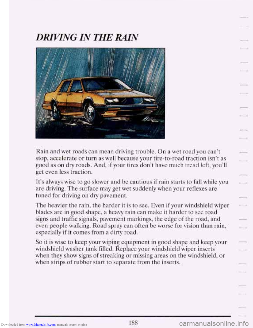 CADILLAC FLEETWOOD 1993 2.G Owners Manual Downloaded from www.Manualslib.com manuals search engine DMNG IN THE MN
Rain and wet roads can mean driving trouble. On a wet road you can’t
stop, accelerate or turn as well because yo CADILLAC FLEETWOOD 1993 2.G Owners Manual Downloaded from www.Manualslib.com manuals search engine DMNG IN THE MN
Rain and wet roads can mean driving trouble. On a wet road you can’t
stop, accelerate or turn as well because yo