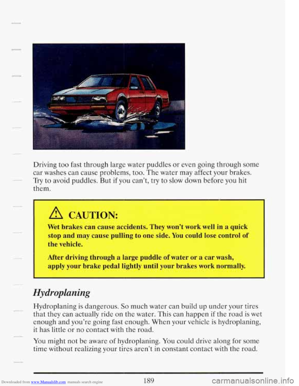 CADILLAC FLEETWOOD 1993 2.G Owners Manual Downloaded from www.Manualslib.com manuals search engine Driving too fast through large water puddles or even going through some
car washes can cause problems, too. The water may affec CADILLAC FLEETWOOD 1993 2.G Owners Manual Downloaded from www.Manualslib.com manuals search engine Driving too fast through large water puddles or even going through some
car washes can cause problems, too. The water may affec