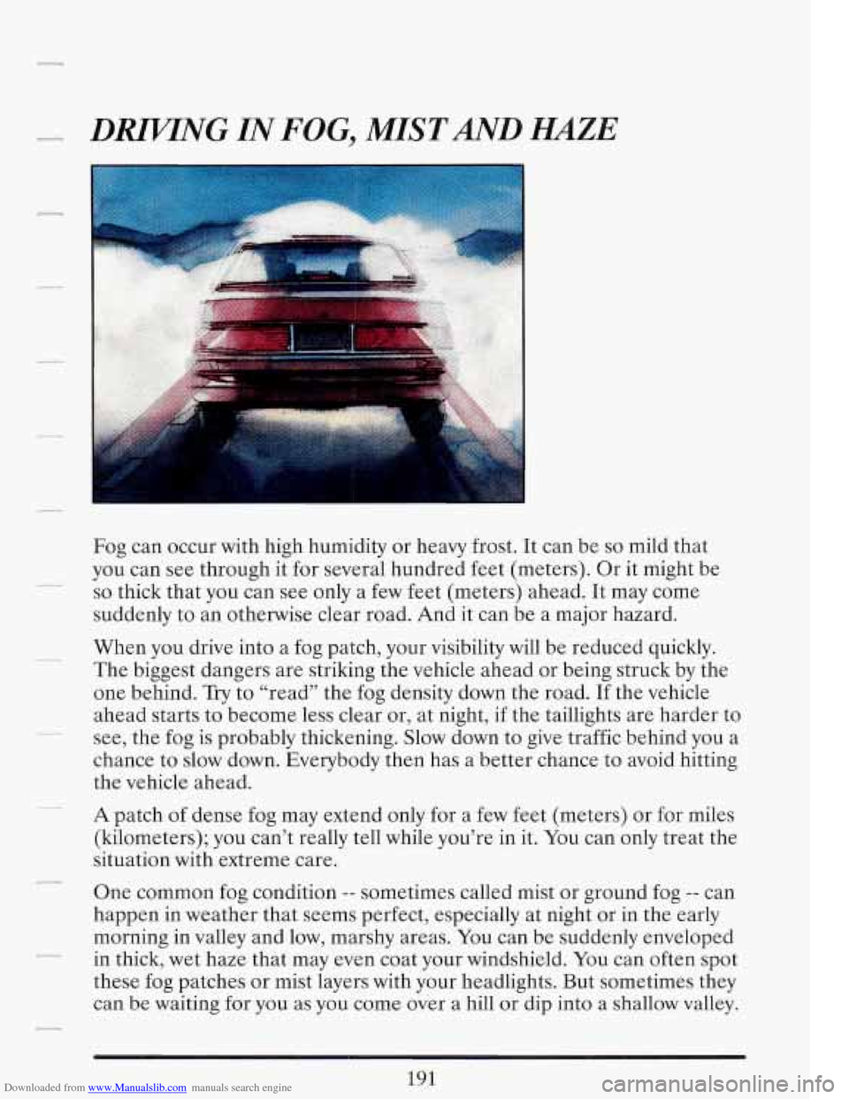 CADILLAC FLEETWOOD 1993 2.G Owners Manual Downloaded from www.Manualslib.com manuals search engine DRZKNG IN FOG, MISTAND HAZE
Fog can occur with high humidity or heavy frost. It can be so mild that
you can see through it for sever CADILLAC FLEETWOOD 1993 2.G Owners Manual Downloaded from www.Manualslib.com manuals search engine DRZKNG IN FOG, MISTAND HAZE
Fog can occur with high humidity or heavy frost. It can be so mild that
you can see through it for sever