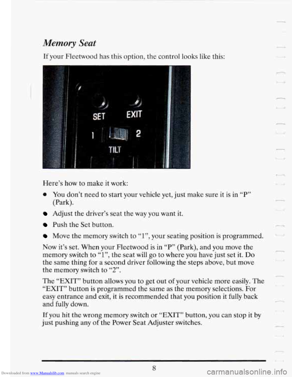 CADILLAC FLEETWOOD 1993 2.G Owners Manual Downloaded from www.Manualslib.com manuals search engine Memory Seat 
If your Fleetwood has this option, the control  looks like this: 
Here’s  how to make  it  work: 
0 You don’t  need  to  start