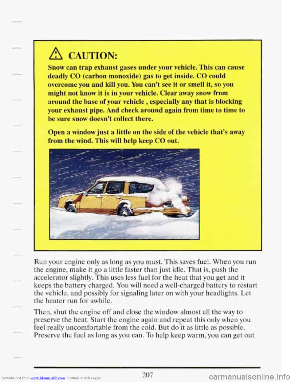 CADILLAC FLEETWOOD 1993 2.G Owners Manual Downloaded from www.Manualslib.com manuals search engine A CAUTION:
Snow can trap exhaust gases under your vehicle. This can cause
deadly CO (carbon monoxide) gas to get inside. CO could CADILLAC FLEETWOOD 1993 2.G Owners Manual Downloaded from www.Manualslib.com manuals search engine A CAUTION:
Snow can trap exhaust gases under your vehicle. This can cause
deadly CO (carbon monoxide) gas to get inside. CO could