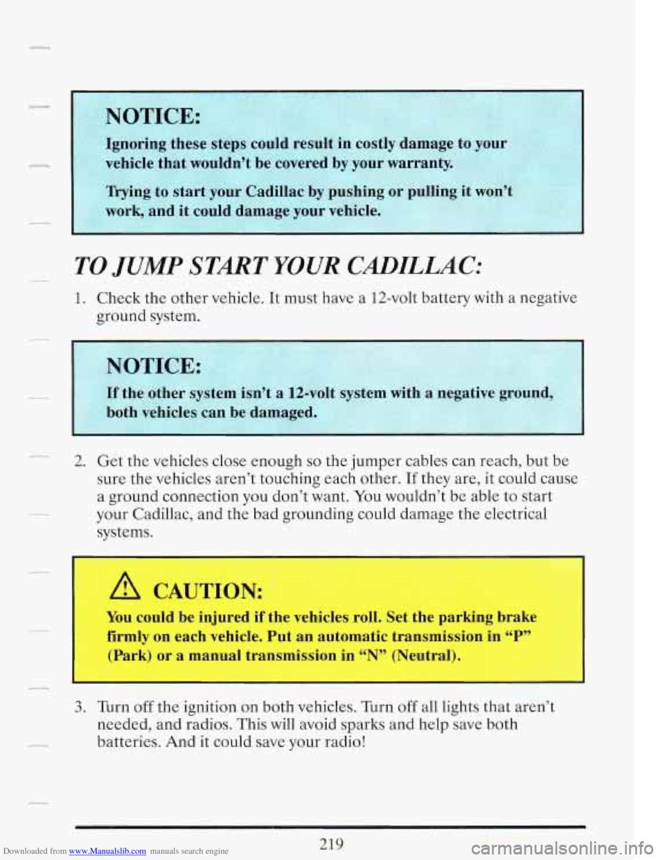 CADILLAC FLEETWOOD 1993 2.G Owners Manual Downloaded from www.Manualslib.com manuals search engine - TO JUMP START YOUR CDILLAC: 
1. Check the  other  vehicle. It must have  a 12-volt  battery  with a negative 
ground  system. 
- 2. Get  the 