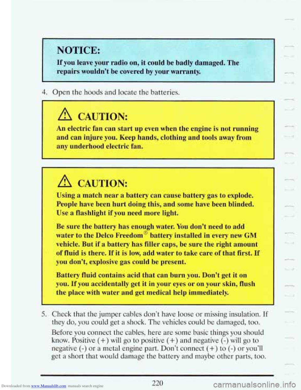 CADILLAC FLEETWOOD 1993 2.G Owners Manual Downloaded from www.Manualslib.com manuals search engine I I 
4. Open  the hoods and locate  the  batteries. 
and  can  injure  you.  Keep hands, clothing  and tools  away  from 
any  underhood  elect