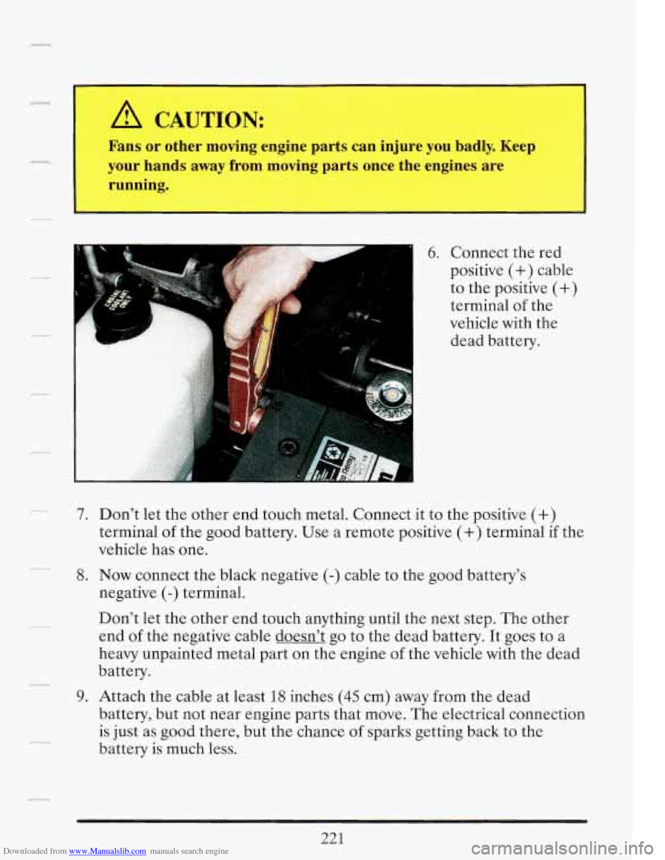 CADILLAC FLEETWOOD 1993 2.G Owners Manual Downloaded from www.Manualslib.com manuals search engine n 
A CAUTION: 
Fans or other  moving  engine parts can injure  you  badly.  Keep 
your  hands  away  from  moving  parts  once  the  engines ar