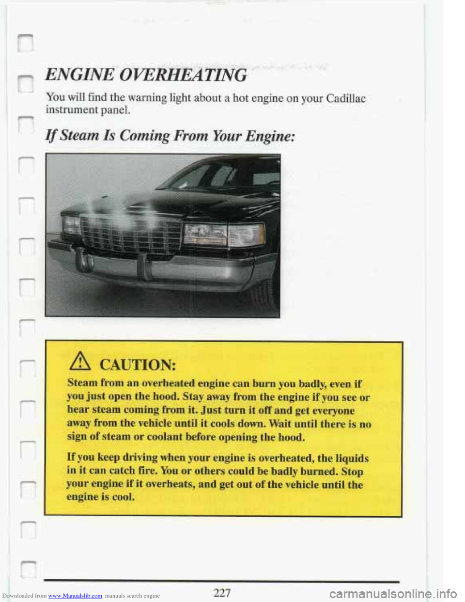 CADILLAC FLEETWOOD 1993 2.G Owners Manual Downloaded from www.Manualslib.com manuals search engine engine on your Cadillac 
?If Steam Is Coming From Your Engine: 
I-- 
: I I 
A CAUTION: 
Steam  from an overheated engine  can  burn you  badly,