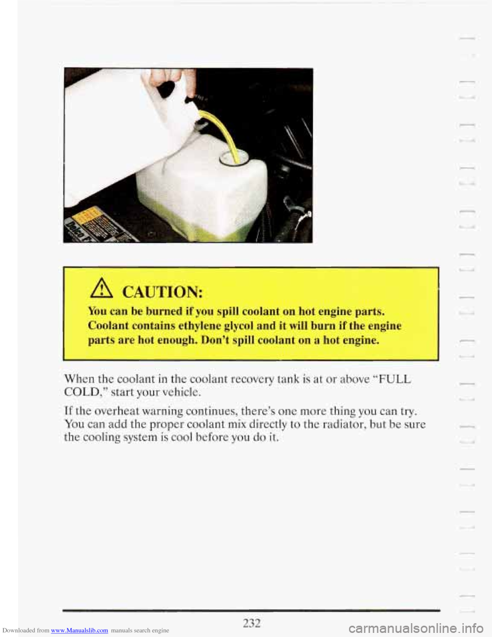 CADILLAC FLEETWOOD 1993 2.G Owners Manual Downloaded from www.Manualslib.com manuals search engine i 
A CAUTION: 
You can be  burned  if  you  spill coolant on hot engine parts. 
Coolant contains ethylene  glycol  and 
it will  burn  if  the 