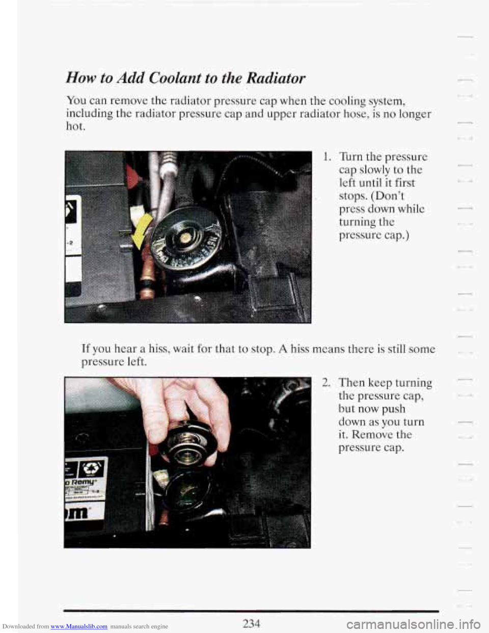 CADILLAC FLEETWOOD 1993 2.G Owners Manual Downloaded from www.Manualslib.com manuals search engine How to Add Coolant  to the Radiator 
You can remove  the  radiator  pressure  cap  when the cooling  system, 
includinp  the  radiator  pressur