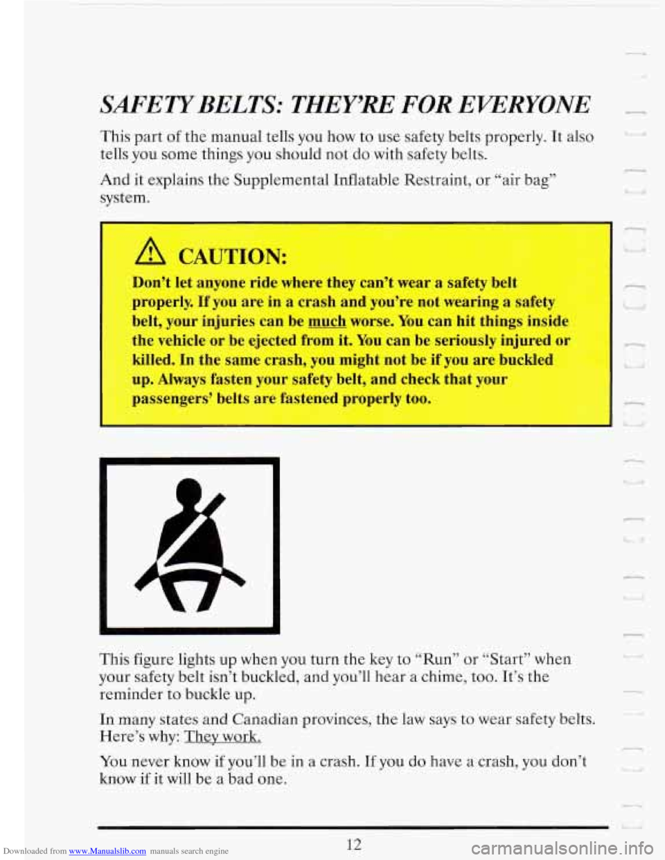 CADILLAC FLEETWOOD 1993 2.G Owners Manual Downloaded from www.Manualslib.com manuals search engine SAFLlTYBELTS: THEY’RE FOR EVERYONE 
This part of the manual  tells  you  how  to use  safety  belts properly.  It also 
tells  you  some thin