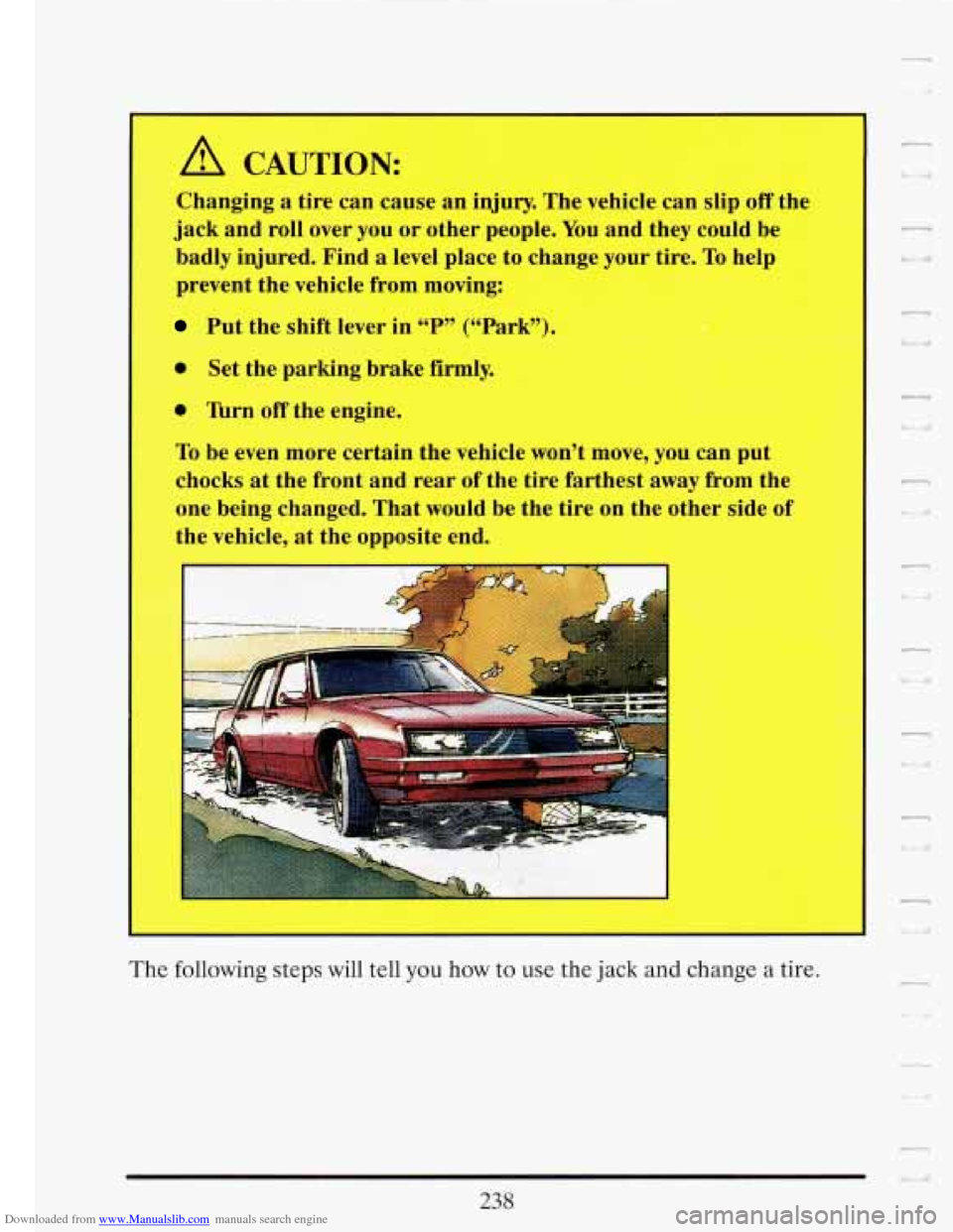 CADILLAC FLEETWOOD 1993 2.G Owners Manual Downloaded from www.Manualslib.com manuals search engine A CAUTION: 
Changing a tire can  cause  an injury.  The vehicle  can  slip off the 
jack  and  roll over  you 
or other  people. You and they  