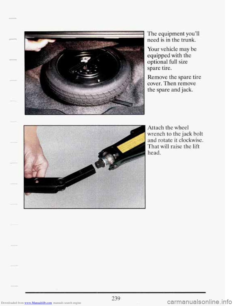 CADILLAC FLEETWOOD 1993 2.G Owners Manual Downloaded from www.Manualslib.com manuals search engine The  equipment you’ll 
need 
is in  the  trunk. 
Attach  the  wheel 
wrench  to  the jack 
bolt 
and  rotate  it clockwise. 
That  will raise