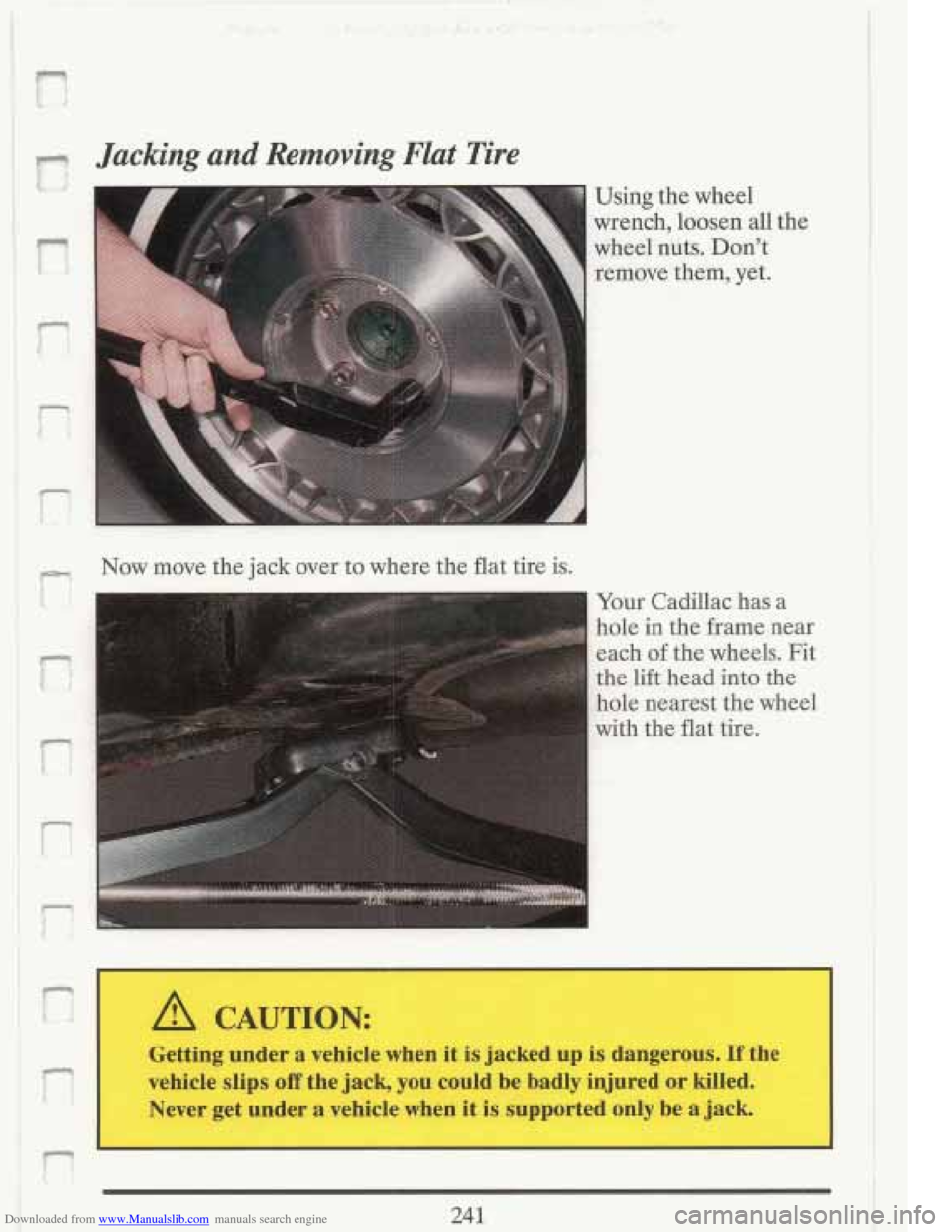 CADILLAC FLEETWOOD 1993 2.G Owners Manual Downloaded from www.Manualslib.com manuals search engine Flat Tire 
Using the wheel 
wrench, loosen  all the 
wheel  nuts. 
Don’t 
;emove  them, yet. 
Your  Cadillac has  a 
hole 
in the frame near 