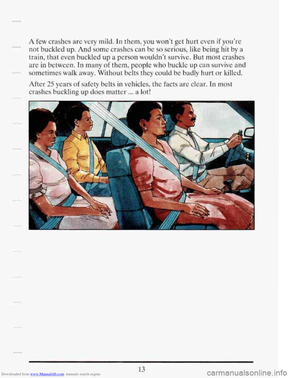 CADILLAC FLEETWOOD 1993 2.G Owners Manual Downloaded from www.Manualslib.com manuals search engine A few crashes are very mild. In them, you wont get hurt even if youre
not buckled up. And some crashes can be
so serious, like CADILLAC FLEETWOOD 1993 2.G Owners Manual Downloaded from www.Manualslib.com manuals search engine A few crashes are very mild. In them, you wont get hurt even if youre
not buckled up. And some crashes can be
so serious, like