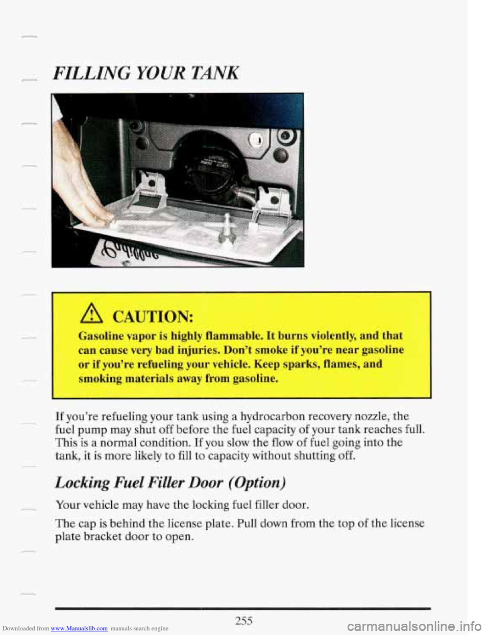 CADILLAC FLEETWOOD 1993 2.G Owners Manual Downloaded from www.Manualslib.com manuals search engine ,s-- FILLING YOUR TANK
A CAUTION:
Gasoline vapor is highly flammable. It burns violently, and that
can cause very bad injuries. Don CADILLAC FLEETWOOD 1993 2.G Owners Manual Downloaded from www.Manualslib.com manuals search engine ,s-- FILLING YOUR TANK
A CAUTION:
Gasoline vapor is highly flammable. It burns violently, and that
can cause very bad injuries. Don