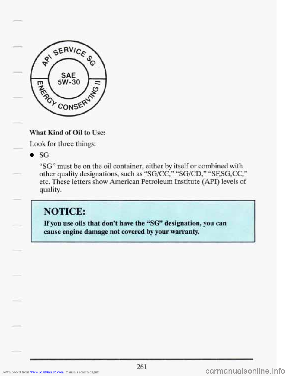 CADILLAC FLEETWOOD 1993 2.G Owners Manual Downloaded from www.Manualslib.com manuals search engine r
r
What Kind of Oil to Use:
Look for three things:
SG
__
“SG” must be on the oil container, either by itself or combined w CADILLAC FLEETWOOD 1993 2.G Owners Manual Downloaded from www.Manualslib.com manuals search engine r
r
What Kind of Oil to Use:
Look for three things:
SG
__
“SG” must be on the oil container, either by itself or combined w