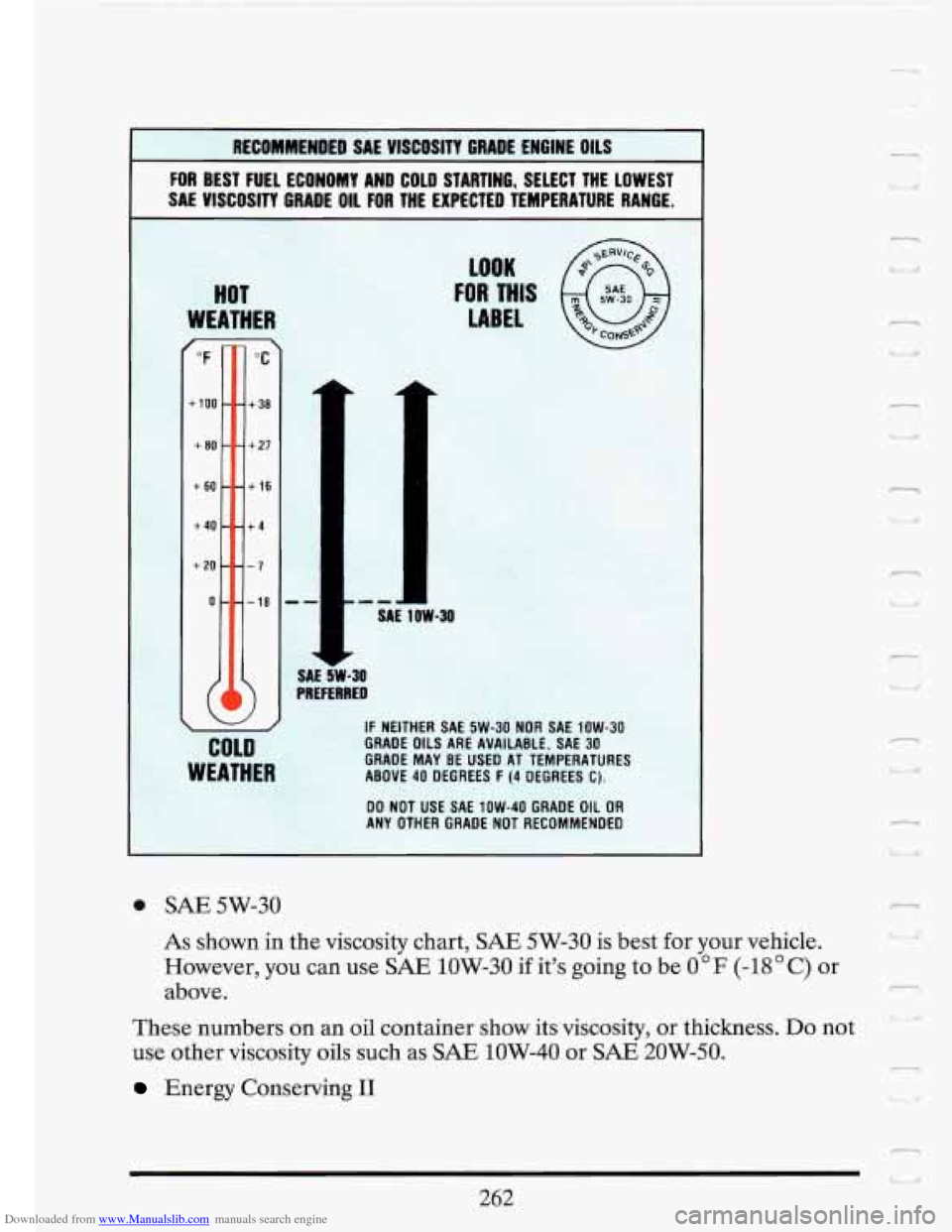 CADILLAC FLEETWOOD 1993 2.G Owners Manual Downloaded from www.Manualslib.com manuals search engine -
RECOMMENDED SAE VISCOSITY GRADE ENGINE OILS
L
FOR BEST FUEL ECONOMY AND COLD STARTING, SELECT THE LOWEST
SAE VISCOSITY GRADE OIL CADILLAC FLEETWOOD 1993 2.G Owners Manual Downloaded from www.Manualslib.com manuals search engine -
RECOMMENDED SAE VISCOSITY GRADE ENGINE OILS
L
FOR BEST FUEL ECONOMY AND COLD STARTING, SELECT THE LOWEST
SAE VISCOSITY GRADE OIL