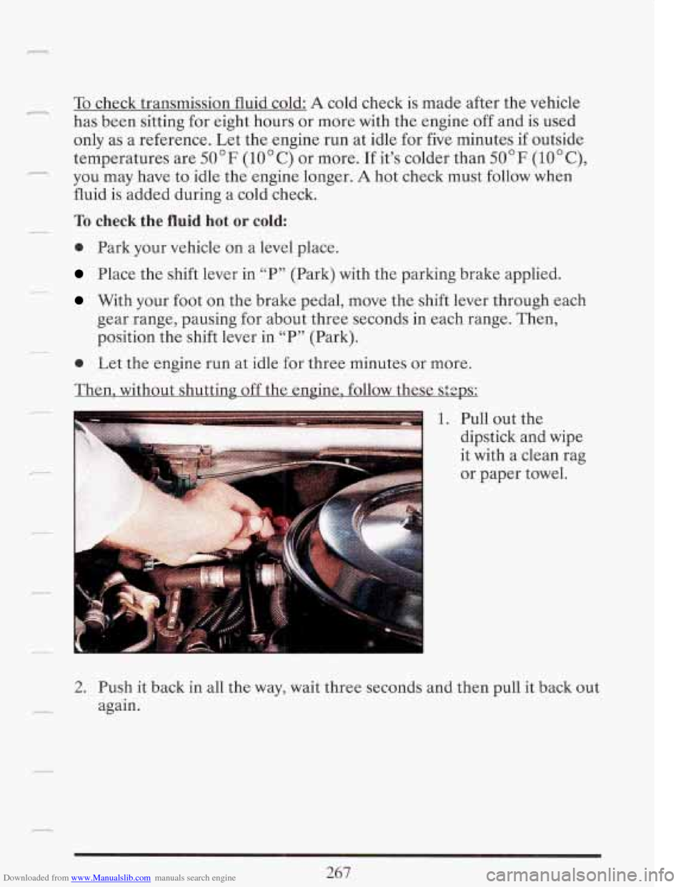 CADILLAC FLEETWOOD 1993 2.G Owners Manual Downloaded from www.Manualslib.com manuals search engine n To check transmission fluid cold: A cold check is made afte.r the vehicle
has been sitting for eight hours or more with the engine CADILLAC FLEETWOOD 1993 2.G Owners Manual Downloaded from www.Manualslib.com manuals search engine n To check transmission fluid cold: A cold check is made afte.r the vehicle
has been sitting for eight hours or more with the engine