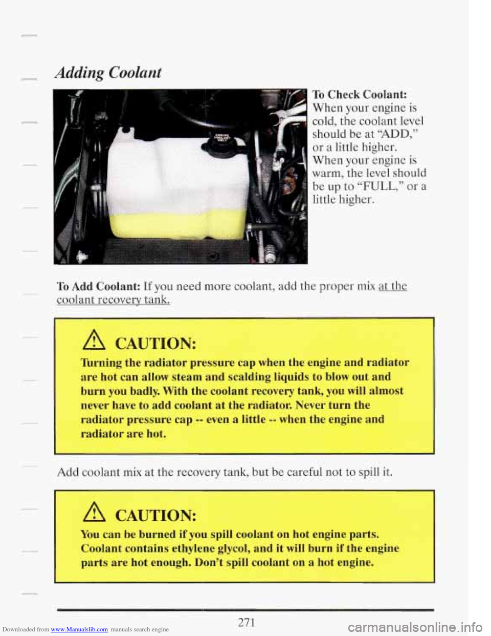 CADILLAC FLEETWOOD 1993 2.G Owners Manual Downloaded from www.Manualslib.com manuals search engine _q Adding Coolant
To Check Coolant:
When your engine is
cold, the coolant level
should be at “ADD,”
or a little higher.
When CADILLAC FLEETWOOD 1993 2.G Owners Manual Downloaded from www.Manualslib.com manuals search engine _q Adding Coolant
To Check Coolant:
When your engine is
cold, the coolant level
should be at “ADD,”
or a little higher.
When