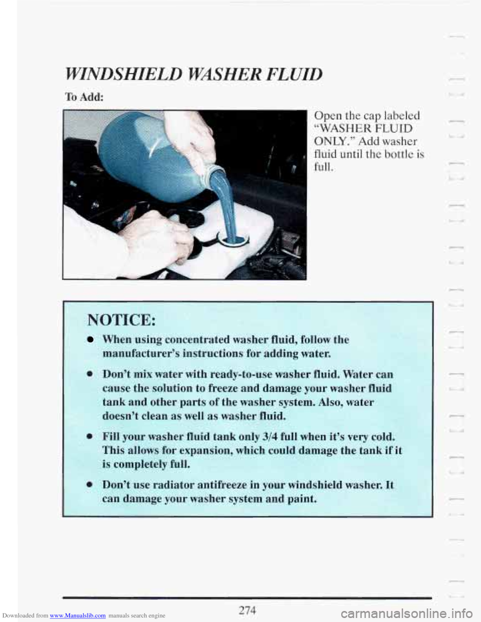 CADILLAC FLEETWOOD 1993 2.G Owners Manual Downloaded from www.Manualslib.com manuals search engine WINDSHIELD WASHER FLUID
To Add:
When using concentrated washer fluid, follow the
cause the sdution to freeze and damage your washe CADILLAC FLEETWOOD 1993 2.G Owners Manual Downloaded from www.Manualslib.com manuals search engine WINDSHIELD WASHER FLUID
To Add:
When using concentrated washer fluid, follow the
cause the sdution to freeze and damage your washe