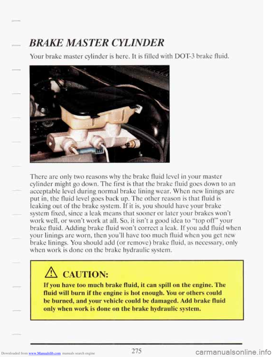 CADILLAC FLEETWOOD 1993 2.G Owners Manual Downloaded from www.Manualslib.com manuals search engine There  are only  two reasons why the  brake  fluid level in your master 
cylinder  might  go  down. The first is that  the  brake  fluid goes d