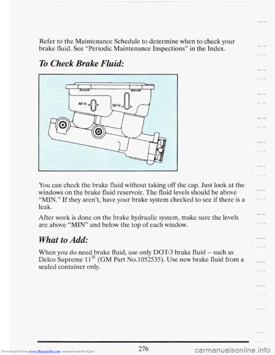CADILLAC FLEETWOOD 1993 2.G Owners Manual Downloaded from www.Manualslib.com manuals search engine - 
L.. i 
Refer to  the  Maintenance  Schedule  to  determine when to check your 
brake  fluid. See “Periodic  Maintenance  Inspections”  i