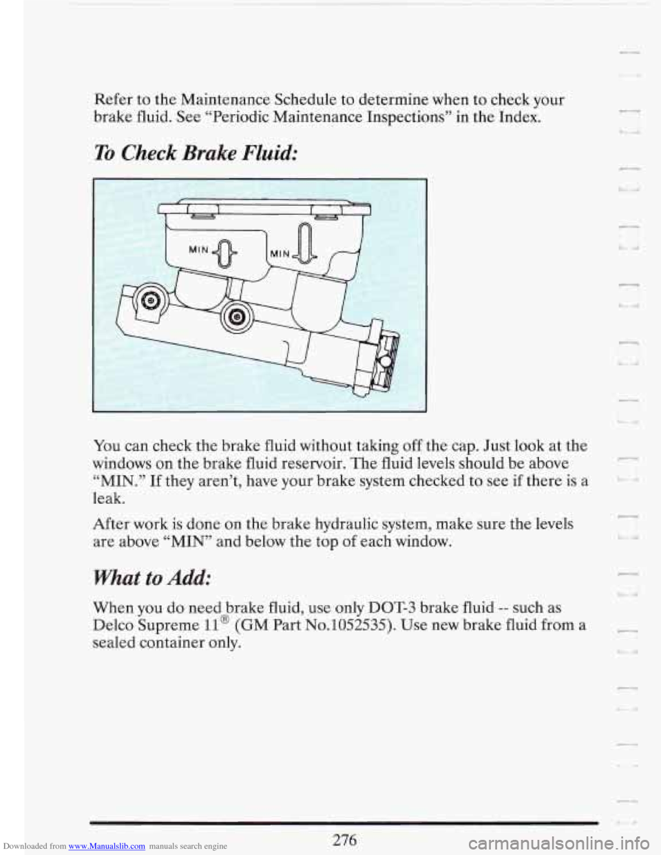 CADILLAC FLEETWOOD 1993 2.G Owners Manual Downloaded from www.Manualslib.com manuals search engine -
L.. i
Refer to the Maintenance Schedule to determine when to check your
brake fluid. See “Periodic Maintenance Inspections” i CADILLAC FLEETWOOD 1993 2.G Owners Manual Downloaded from www.Manualslib.com manuals search engine -
L.. i
Refer to the Maintenance Schedule to determine when to check your
brake fluid. See “Periodic Maintenance Inspections” i