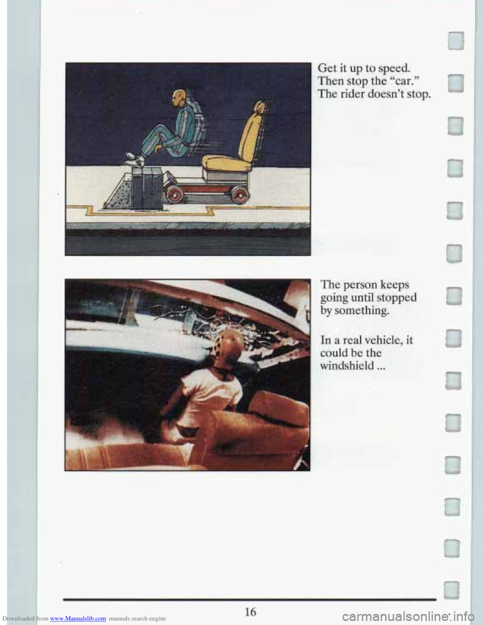 CADILLAC FLEETWOOD 1993 2.G Owners Manual Downloaded from www.Manualslib.com manuals search engine c
Get it up to speed.
Then stop the “car.”
The rider doesn’t stop.
The person keeps
going until stopped
by something. CADILLAC FLEETWOOD 1993 2.G Owners Manual Downloaded from www.Manualslib.com manuals search engine c
Get it up to speed.
Then stop the “car.”
The rider doesn’t stop.
The person keeps
going until stopped
by something.