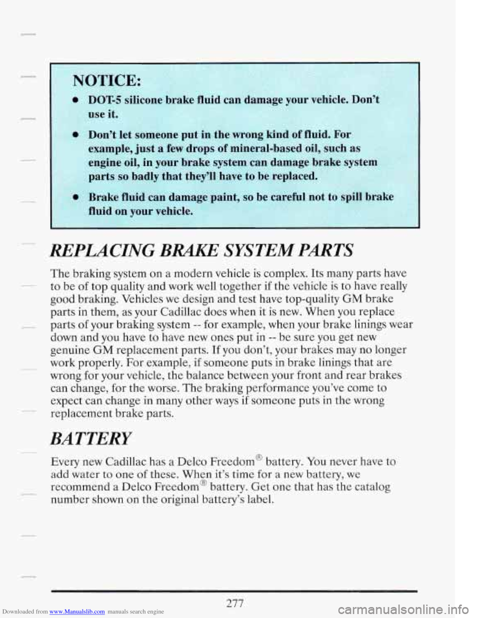 CADILLAC FLEETWOOD 1993 2.G Owners Manual Downloaded from www.Manualslib.com manuals search engine REPLACING BRAKE SYSTEM PARTS
The braking system on a modern vehicle is complex. Its many parts have
to be of top quality and work CADILLAC FLEETWOOD 1993 2.G Owners Manual Downloaded from www.Manualslib.com manuals search engine REPLACING BRAKE SYSTEM PARTS
The braking system on a modern vehicle is complex. Its many parts have
to be of top quality and work