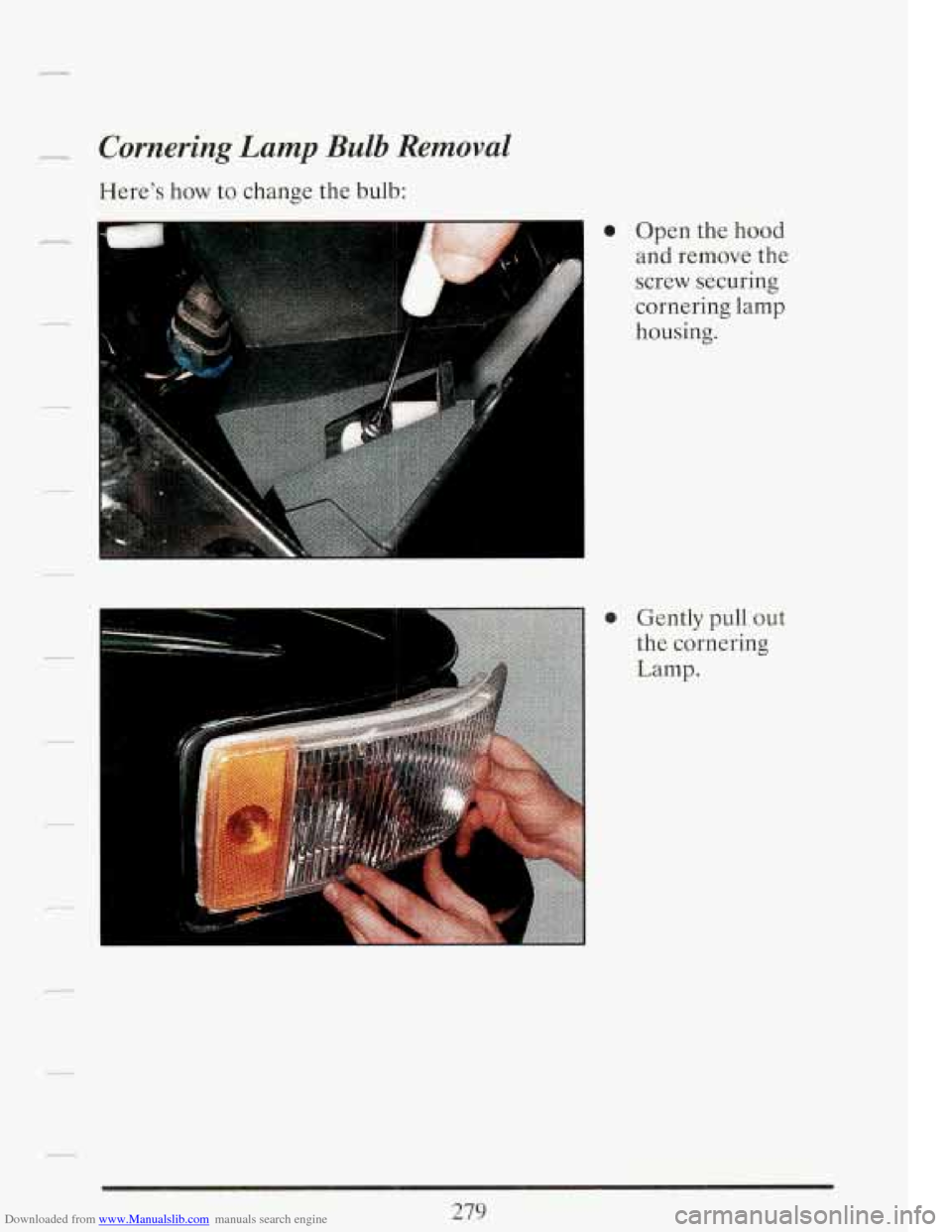 CADILLAC FLEETWOOD 1993 2.G Owners Manual Downloaded from www.Manualslib.com manuals search engine Cornering Lamp Bulb Removal 
Heres  how to change  the bulb: 
I 
0 Open  the hood 
and  remove  the 
screw  securing 
cornering  lamp 
housing