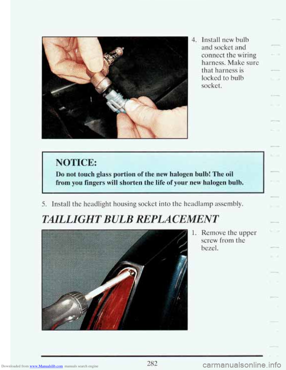 CADILLAC FLEETWOOD 1993 2.G Owners Manual Downloaded from www.Manualslib.com manuals search engine 1 4. Install new  bulb 
and  socket  and 
connect  the wiring 
harness.  Make  sure 
that  harness 
is 
locked  to bulb 
socket. 
5. Install  t