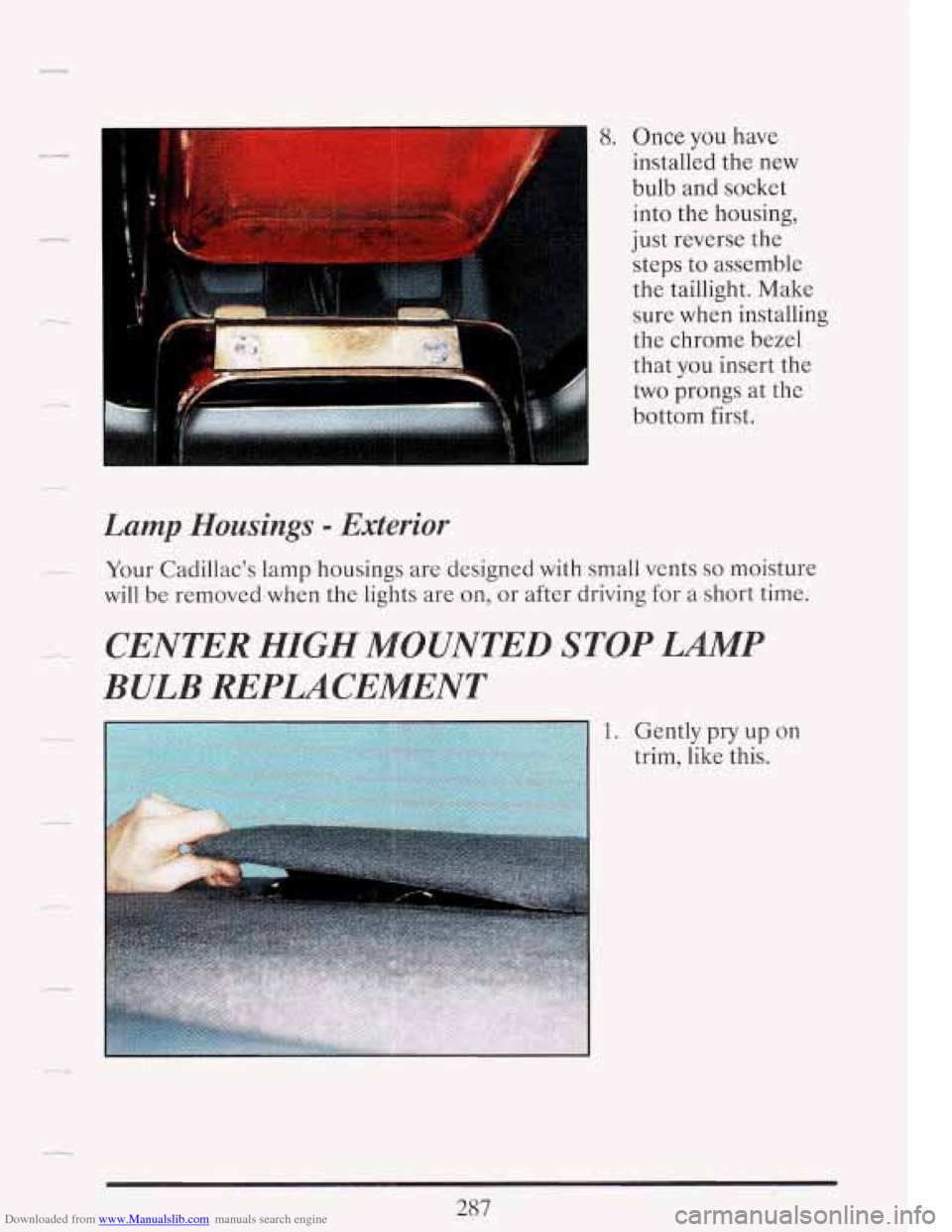 CADILLAC FLEETWOOD 1993 2.G Owners Manual Downloaded from www.Manualslib.com manuals search engine Once you have
installed the new
bulb and socket
into the housing,
just reverse the
steps to assemble
the taillight. Make
sure CADILLAC FLEETWOOD 1993 2.G Owners Manual Downloaded from www.Manualslib.com manuals search engine Once you have
installed the new
bulb and socket
into the housing,
just reverse the
steps to assemble
the taillight. Make
sure