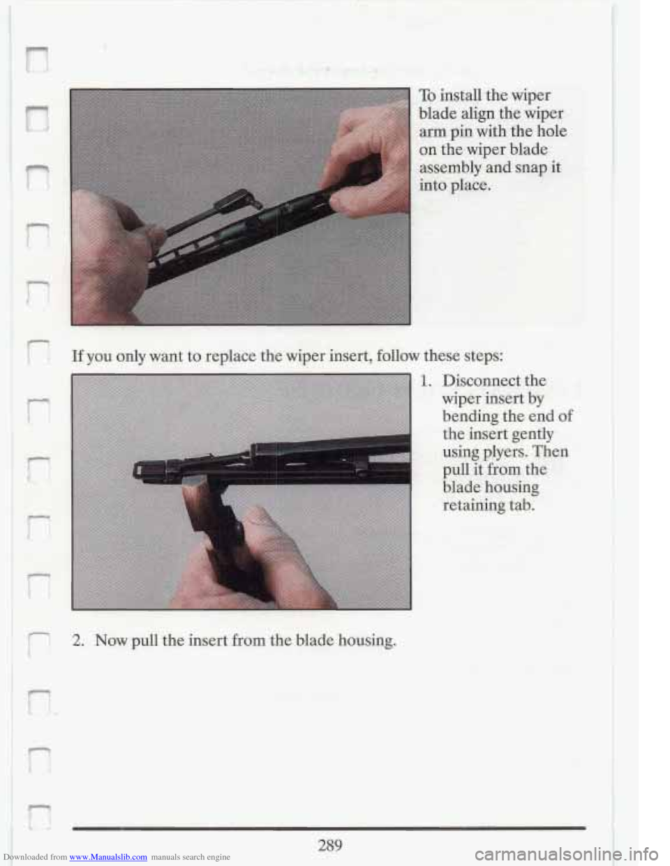 CADILLAC FLEETWOOD 1993 2.G Owners Manual Downloaded from www.Manualslib.com manuals search engine n
p1
n
f:
r:
r t
r
I- t
f
, .. ..
If you only want to replace the wiper insert, folJow these steps:
2. Now pull the inser CADILLAC FLEETWOOD 1993 2.G Owners Manual Downloaded from www.Manualslib.com manuals search engine n
p1
n
f:
r:
r t
r
I- t
f
, .. ..
If you only want to replace the wiper insert, folJow these steps:
2. Now pull the inser